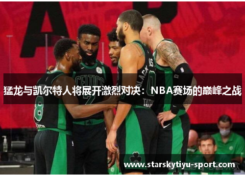 猛龙与凯尔特人将展开激烈对决：NBA赛场的巅峰之战